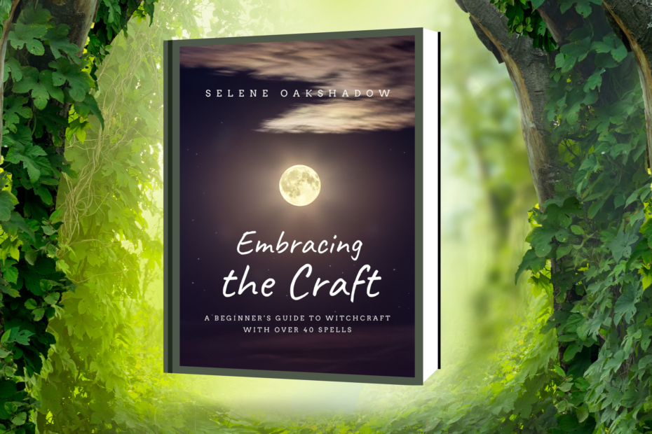 Embracing the Craft: A Beginner's Guide to Witchcraft With Over 40 Spells Kindle Edition by Selene Oakshadow